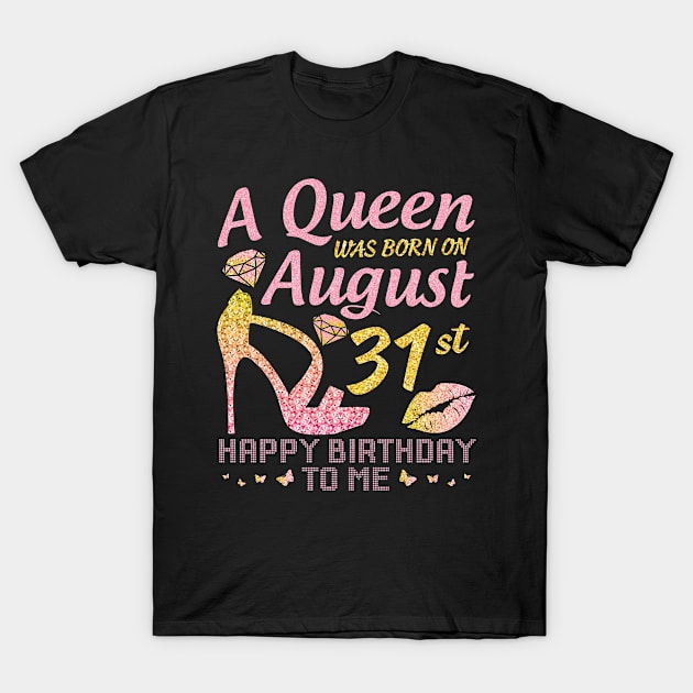 A Queen Was Born On August 31st Happy Birthday To Me Nana Mommy Mama Aunt Sister Wife Daughter Niece T-Shirt by joandraelliot